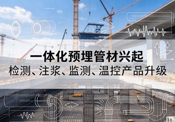 留坝一体化管材产品兴起，声测注浆一体管、多功能预埋管应用增多